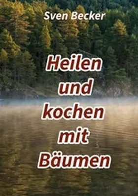 Becker |  Heilen und kochen mit Bäumen | eBook | Sack Fachmedien