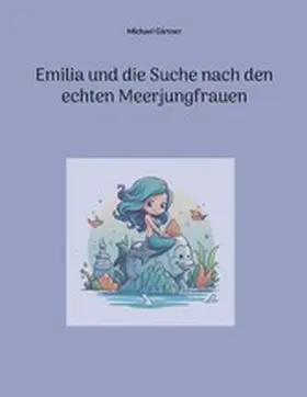 Gärtner |  Emilia und die Suche nach den echten Meerjungfrauen | eBook | Sack Fachmedien