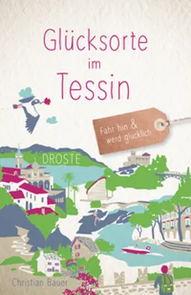 Bauer |  Glücksorte im Tessin | Buch |  Sack Fachmedien