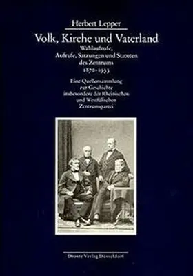Lepper / Morsey / Ritter |  Volk, Kirche und Vaterland. Wahlaufrufe, Aufrufe, Satzungen und Statuten des Zentrums 1870-1933 | Buch |  Sack Fachmedien