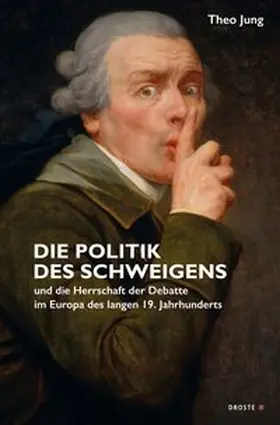 Jung |  Die Politik des Schweigens und die Herrschaft der Debatte im Europa des langen 19. Jahrhunderts | Buch |  Sack Fachmedien