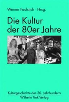 Faulstich / Strobel / Grimm | Die Kultur der 80er Jahre | Buch | 978-3-7705-4162-1 | sack.de