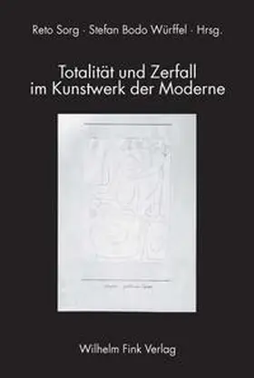 Würffel / Sorg |  Totalität und Zerfall im Kunstwerk der Moderne | Buch |  Sack Fachmedien