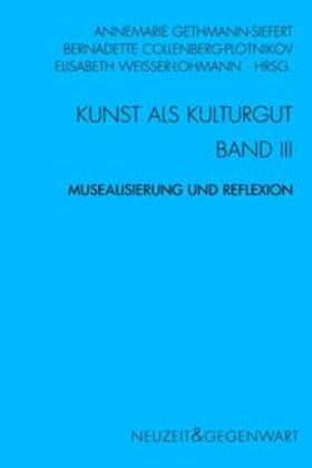 Gethmann-Siefert / Collenberg-Plotnikov / Weisser-Lohmann |  Kunst und Kulturgut Band 3 - Musealisierung und Reflexion | Buch |  Sack Fachmedien
