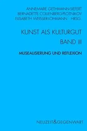 Gethmann-Siefert / Collenberg-Plotnikov / Weisser-Lohmann |  Kunst und Kulturgut Band 3 - Musealisierung und Reflexion | Buch |  Sack Fachmedien