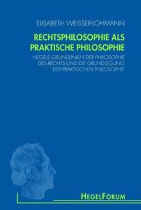 Weisser-Lohmann | HegelForum. Rechtsphilosophie als praktische Philosophie | Buch | 978-3-7705-5003-6 | sack.de