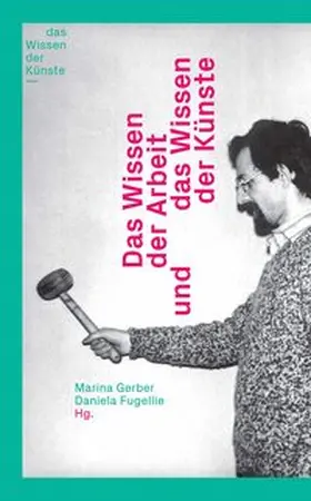 Gerber / Fugellie Daniela |  Das Wissen der Arbeit und das Wissen der Künste | Buch |  Sack Fachmedien