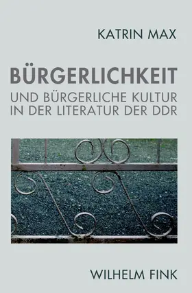 Max |  Bürgerlichkeit und bürgerliche Kultur in der Literatur der DDR | Buch |  Sack Fachmedien