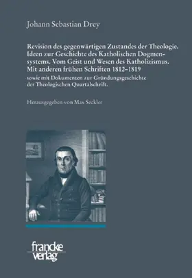 Drey / Seckler / Werner |  Johann Sebastian Drey: Revision des gegenwärtigen Zustandes der Theologie. Ideen zur Geschichte des Katholischen Dogmensystems. Vom Geist und Wesen des Katholicismus. | Buch |  Sack Fachmedien