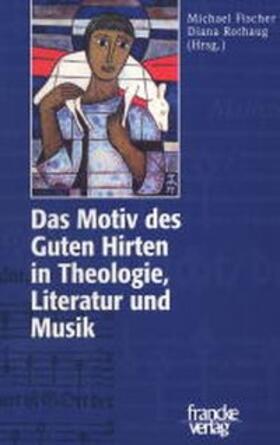 Fischer / Rothaug |  Das Motiv des Guten Hirten in Theologie, Literatur und Musik | Buch |  Sack Fachmedien