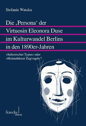 Watzka |  Die ,Persona' der Virtuosin Eleonora Duse im Kulturwandel Berlins in den 1890er-Jahren | Buch |  Sack Fachmedien