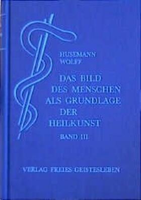 Husemann / Wolff | Bild des Menschen als Grundlage der Heilkunst 3 | Buch | 978-3-7725-0531-7 | sack.de