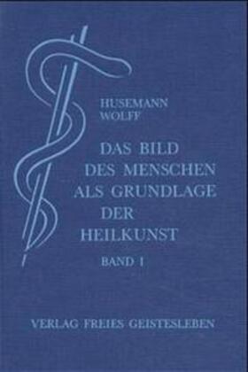 Wolff / Husemann | Das Bild des Menschen als Grundlage der Heilkunst | Buch | 978-3-7725-0889-9 | sack.de