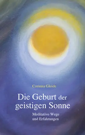 Gleide |  Die Geburt der geistigen Sonne | Buch |  Sack Fachmedien