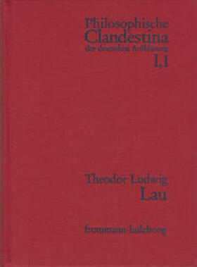 Lau / Pott / Schröder |  Philosophische Clandestina der deutschen Aufklärung / Abteilung I: Texte und Dokumente. Band 1: Theodor Ludwig Lau (1670–1740) | Buch |  Sack Fachmedien