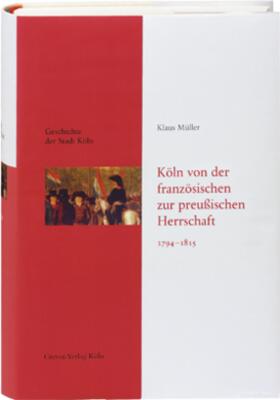 Müller / Stehkämper / Eck |  Geschichte der Stadt Köln Band 8 Köln von der französischen zur preußischen Herrschaft 1794-1815 | Buch |  Sack Fachmedien