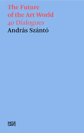 Szántó | András Szántó. The Future of the Art World. 40 Dialogues | Buch | 978-3-7757-5912-0 | sack.de