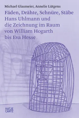 Glasmeier / Lütgens |  Fäden, Drähte, Schnüre, Stäbe. Hans Uhlmann und die Zeichnung im Raum - Kunstgeschichte der modernen Skulptur | Buch |  Sack Fachmedien
