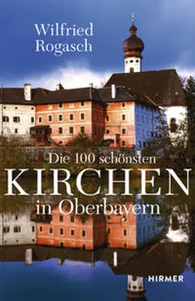 Rogasch |  Die 100 schönsten Kirchen in Oberbayern | Buch |  Sack Fachmedien