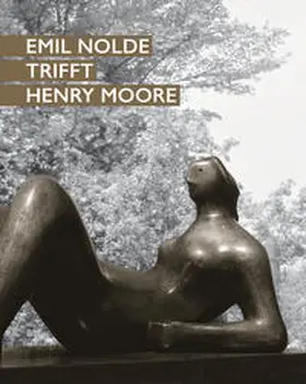 Becker / Ring / Nolde |  Emil Nolde trifft Henry Moore | Buch |  Sack Fachmedien
