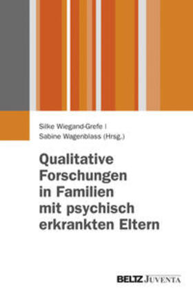 Wiegand-Grefe / Wagenblass | Qualitative Forschungen in Familien mit psychisch erkrankten Eltern | Buch | 978-3-7799-2852-2 | sack.de
