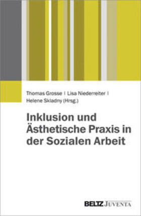 Grosse / Niederreiter / Skladny |  Inklusion und Ästhetische Praxis in der Sozialen Arbeit | Buch |  Sack Fachmedien