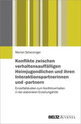 Scherzinger |  Konflikte zwischen verhaltensauffälligen Heimjugendlichen und ihren Interaktionspartnerinnen und -partnern | Buch |  Sack Fachmedien