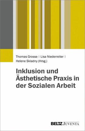 Grosse / Niederreiter / Skladny |  Inklusion und Ästhetische Praxis in der Sozialen Arbeit | eBook | Sack Fachmedien
