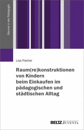 Fischer | Raum(re)konstruktionen von Kindern beim Einkaufen im pädagogischen und städtischen Alltag | E-Book | www.sack.de