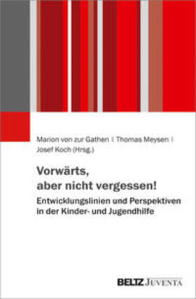 Gathen / Meysen / Koch | Vorwärts, aber nicht vergessen! - Entwicklungslinien und Perspektiven in der Kinder- und Jugendhilfe | Buch | 978-3-7799-6027-0 | sack.de