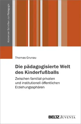 Grunau | Die pädagogisierte Welt des Kinderfußballs | Buch | 978-3-7799-6395-0 | sack.de