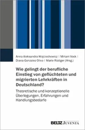 Wojciechowicz / Vock / Gonzalez Olivo | Wie gelingt der berufliche Einstieg von geflüchteten und migrierten Lehrkräften in Deutschland? | E-Book | www.sack.de