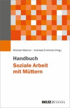 Matzner / Eickhorst | Handbuch Soziale Arbeit mit Müttern | E-Book | sack.de