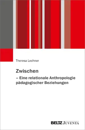 Lechner |  Zwischen - Eine relationale Anthropologie pädagogischer Beziehungen | Buch |  Sack Fachmedien