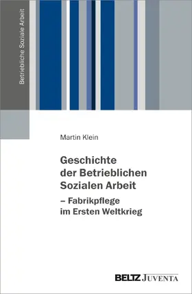 Klein |  Geschichte der Betrieblichen Sozialen Arbeit - Fabrikpflege im Ersten Weltkrieg | Buch |  Sack Fachmedien