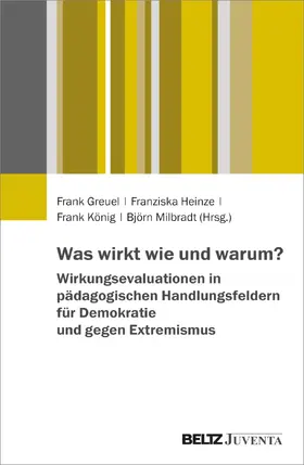 Greuel / Heinze / König |  Was wirkt wie und warum? Wirkungsevaluationen in pädagogischen Handlungsfeldern für Demokratie und gegen Extremismus | Buch |  Sack Fachmedien