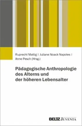 Mattig / Noack Napoles / Pesch |  Pädagogische Anthropologie des Alterns und der höheren Lebensalter | eBook | Sack Fachmedien