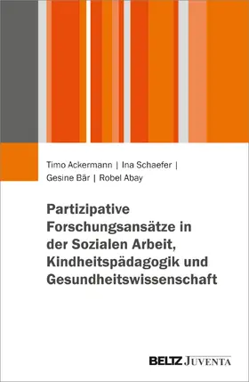 Ackermann / Schaefer / Bär |  Partizipative Forschungsansätze in der Sozialen Arbeit, Kindheitspädagogik und Gesundheitswissenschaft | Buch |  Sack Fachmedien