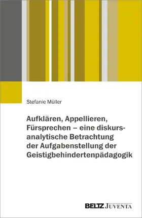 Müller |  Aufklären, Appellieren, Fürsprechen - eine diskursanalytische Betrachtung der Aufgabenstellung der Geistigbehindertenpädagogik | Buch |  Sack Fachmedien