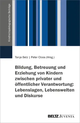 Betz / Cloos |  Bildung, Betreuung und Erziehung von Kindern zwischen privater und öffentlicher Verantwortung: Lebenslagen, Lebenswelten und Diskurse | Buch |  Sack Fachmedien