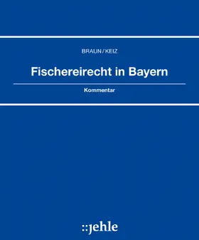 Braun/Keiz | Fischereirecht in Bayern, mit Fortsetzungsbezug | Loseblattwerk | sack.de