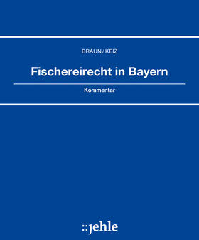 Braun/Keiz | Fischereirecht in Bayern, mit Fortsetzungsbezug | Loseblattwerk | sack.de
