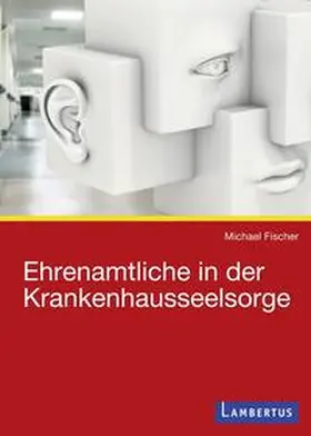 Fischer | Ehrenamtliche in der Krankenhausseelsorge | Buch | 978-3-7841-2585-5 | www.sack.de