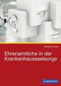 Fischer |  Ehrenamtliche in der Krankenhausseelsorge | Buch |  Sack Fachmedien
