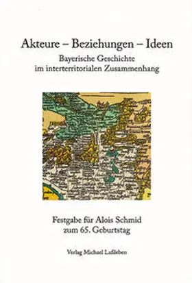 Becker / Burger / Horling |  Akteure-Beziehungen-Ideen. Bayerische Geschichte im interterritorialen Zusammenhang | Buch |  Sack Fachmedien