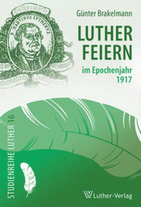 Brakelmann |  Lutherfeiern im Epochenjahr 1917 | Buch |  Sack Fachmedien