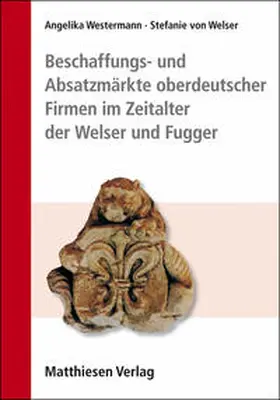 Westermann / von Welser |  Beschaffungs- und Absatzmärkte oberdeutscher Firmen im Zeitalter der Welser und Fugger | Buch |  Sack Fachmedien