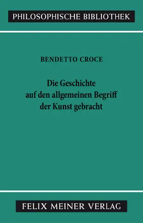 Croce / Fellmann |  Die Geschichte auf den allgemeinen Begriff der Kunst gebracht | Buch |  Sack Fachmedien