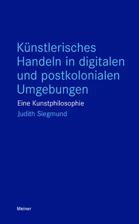Siegmund |  Künstlerisches Handeln in digitalen und postkolonialen Umgebungen | eBook | Sack Fachmedien