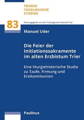 Uder |  Die Feier der Initiationssakramente im alten Erzbistum Trier | Buch |  Sack Fachmedien